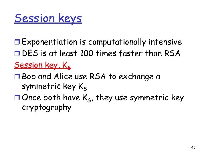 Session keys r Exponentiation is computationally intensive r DES is at least 100 times