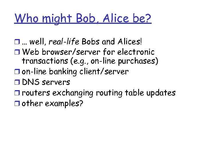 Who might Bob, Alice be? r … well, real-life Bobs and Alices! r Web