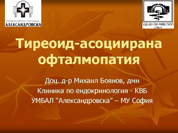 Тиреоид-асоциирана офталмопатия Доц. д-р Михаил Боянов, дмн Клиника по ендокринология - КВБ УМБАЛ “Александровска”