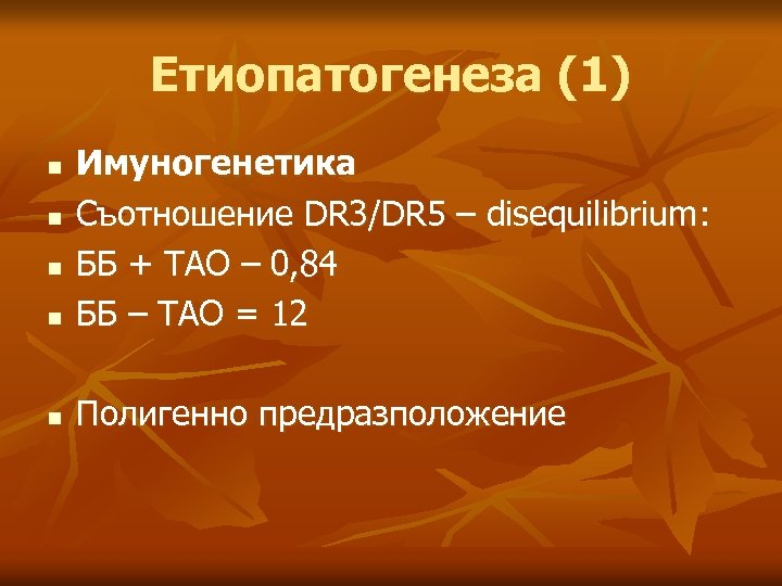 Етиопатогенеза (1) n Имуногенетика Съотношение DR 3/DR 5 – disequilibrium: ББ + ТАО –