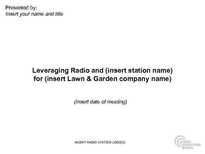 Presented by: Insert your name and title Leveraging Radio and (insert station name) for