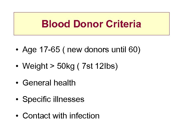 Blood Donor Criteria • Age 17 -65 ( new donors until 60) • Weight