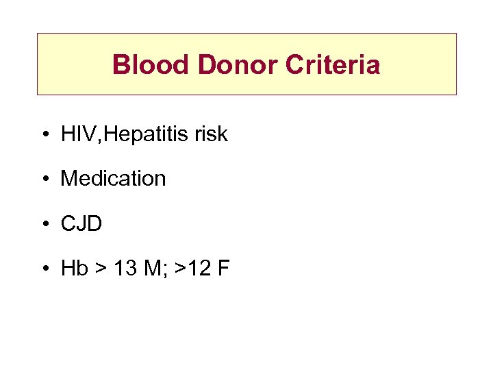 Blood Donor Criteria • HIV, Hepatitis risk • Medication • CJD • Hb >