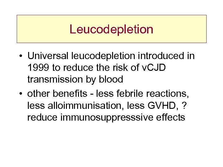 Leucodepletion • Universal leucodepletion introduced in 1999 to reduce the risk of v. CJD