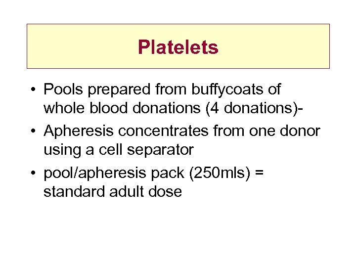 Platelets • Pools prepared from buffycoats of whole blood donations (4 donations) • Apheresis