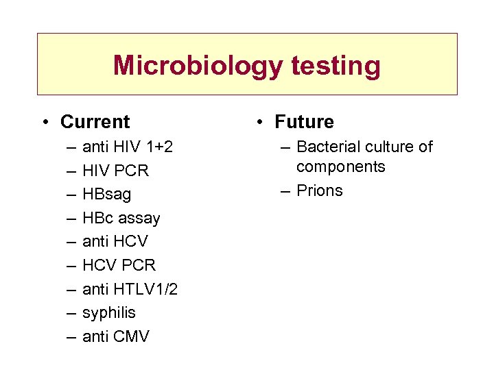 Microbiology testing • Current – – – – – anti HIV 1+2 HIV PCR