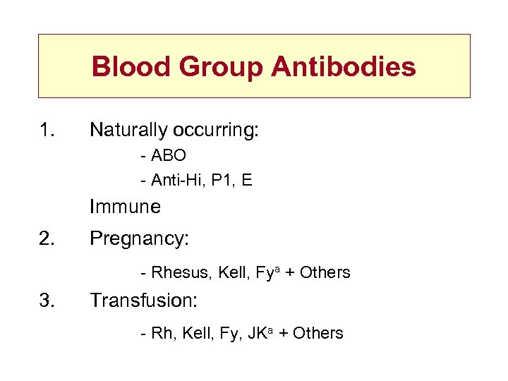 Blood Group Antibodies 1. Naturally occurring: - ABO - Anti-Hi, P 1, E Immune