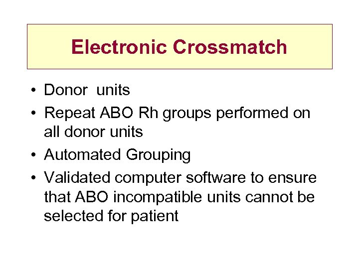 Electronic Crossmatch • Donor units • Repeat ABO Rh groups performed on all donor