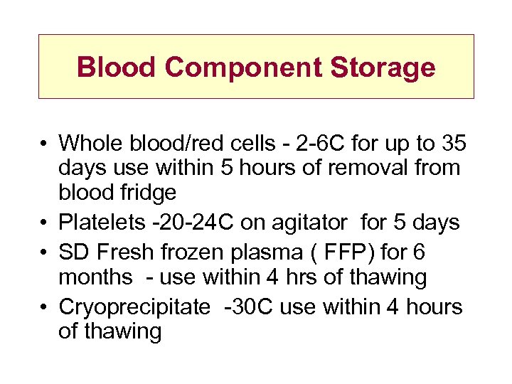 Blood Component Storage • Whole blood/red cells - 2 -6 C for up to