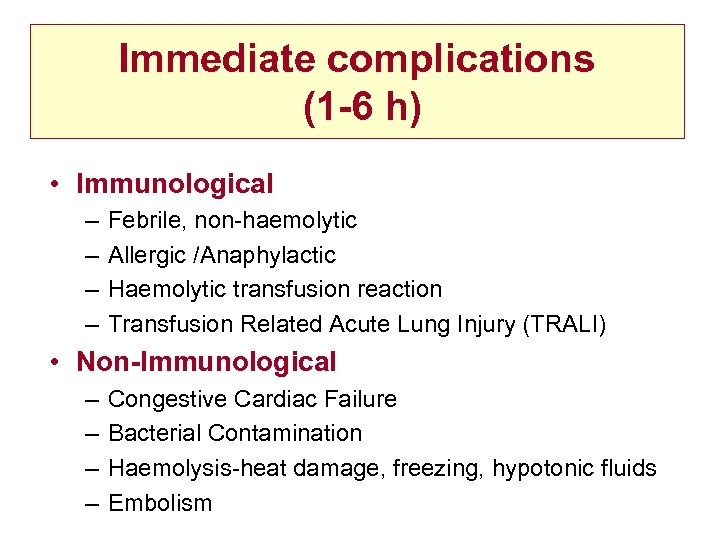 Immediate complications (1 -6 h) • Immunological – – Febrile, non-haemolytic Allergic /Anaphylactic Haemolytic