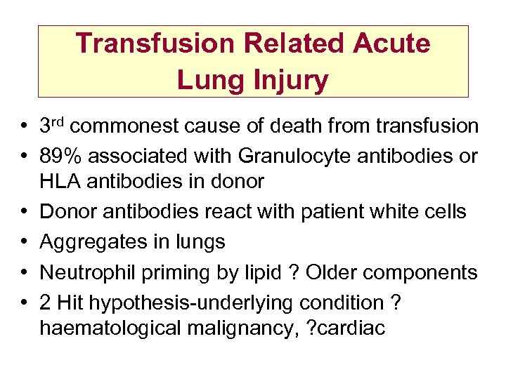 Transfusion Related Acute Lung Injury • 3 rd commonest cause of death from transfusion