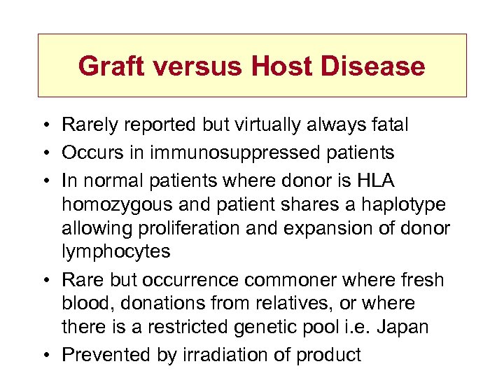 Graft versus Host Disease • Rarely reported but virtually always fatal • Occurs in