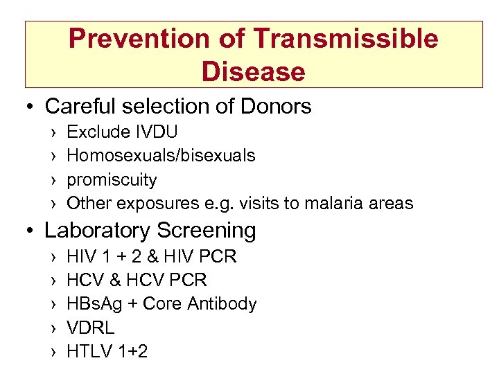 Prevention of Transmissible Disease • Careful selection of Donors › › Exclude IVDU Homosexuals/bisexuals