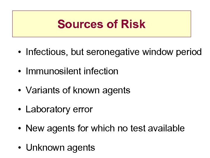 Sources of Risk • Infectious, but seronegative window period • Immunosilent infection • Variants