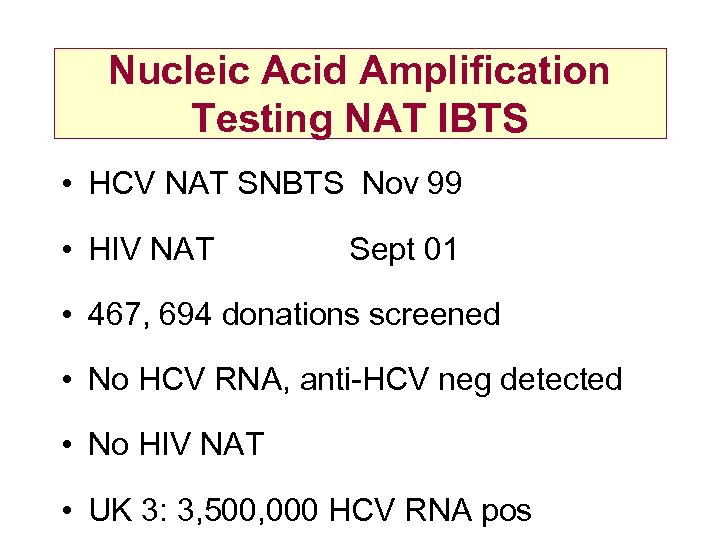 Nucleic Acid Amplification Testing NAT IBTS • HCV NAT SNBTS Nov 99 • HIV