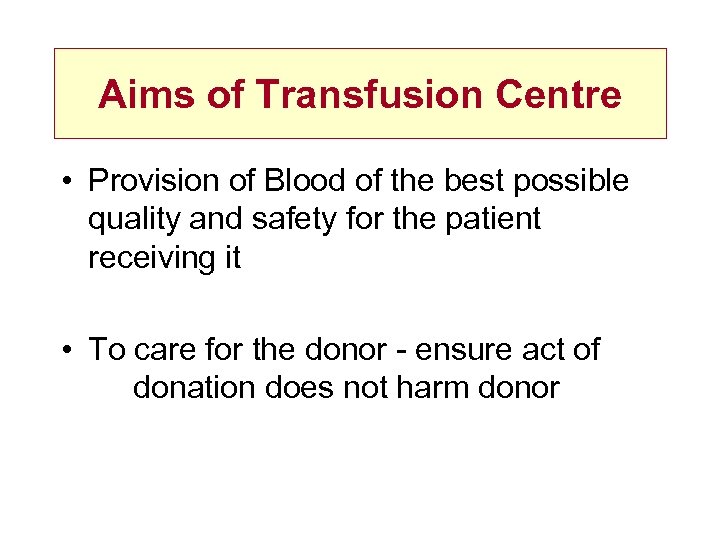 Aims of Transfusion Centre • Provision of Blood of the best possible quality and