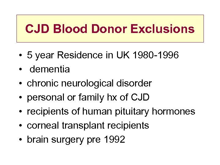 CJD Blood Donor Exclusions • • 5 year Residence in UK 1980 -1996 dementia