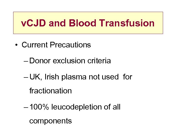 v. CJD and Blood Transfusion • Current Precautions – Donor exclusion criteria – UK,