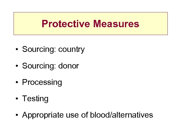 Protective Measures • Sourcing: country • Sourcing: donor • Processing • Testing • Appropriate