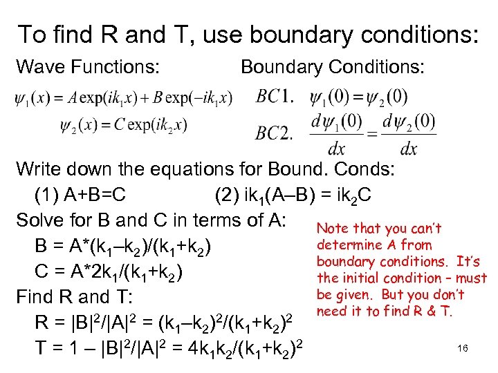 To find R and T, use boundary conditions: Wave Functions: Boundary Conditions: Write down