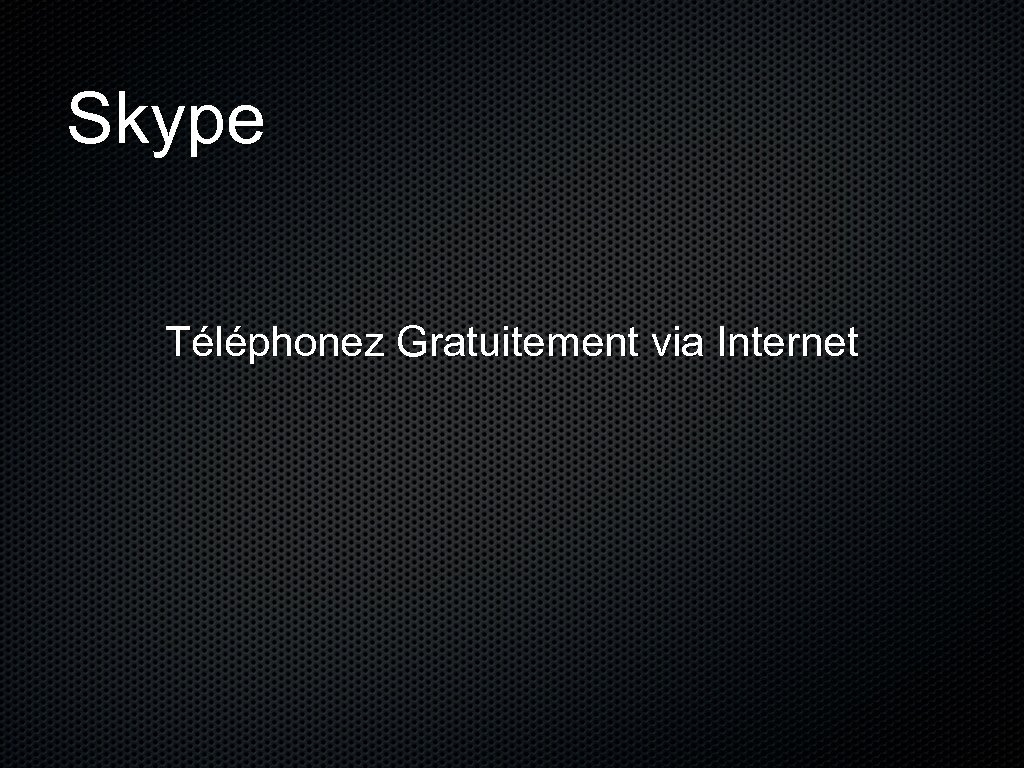 Skype Téléphonez Gratuitement via Internet 