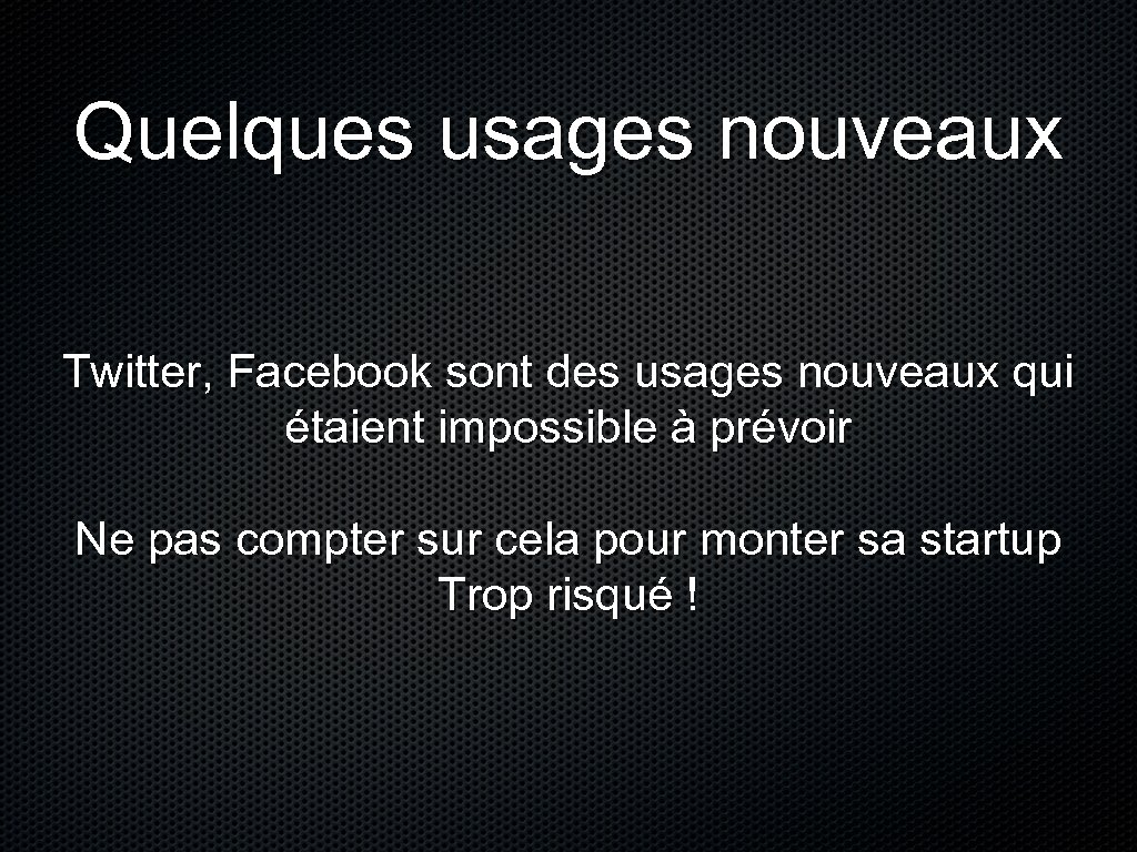 Quelques usages nouveaux Twitter, Facebook sont des usages nouveaux qui étaient impossible à prévoir
