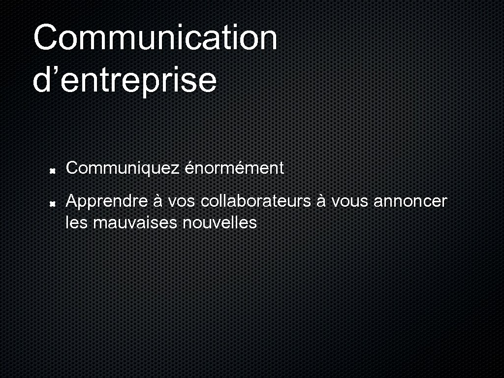 Communication d’entreprise Communiquez énormément Apprendre à vos collaborateurs à vous annoncer les mauvaises nouvelles