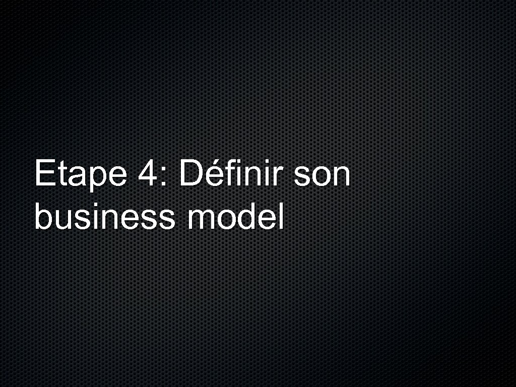 Etape 4: Définir son business model 