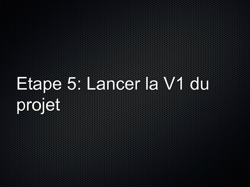 Etape 5: Lancer la V 1 du projet 