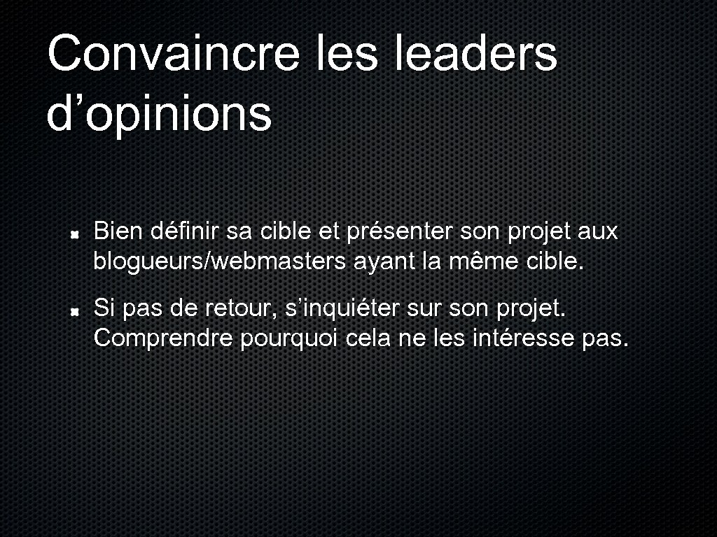 Convaincre les leaders d’opinions Bien définir sa cible et présenter son projet aux blogueurs/webmasters