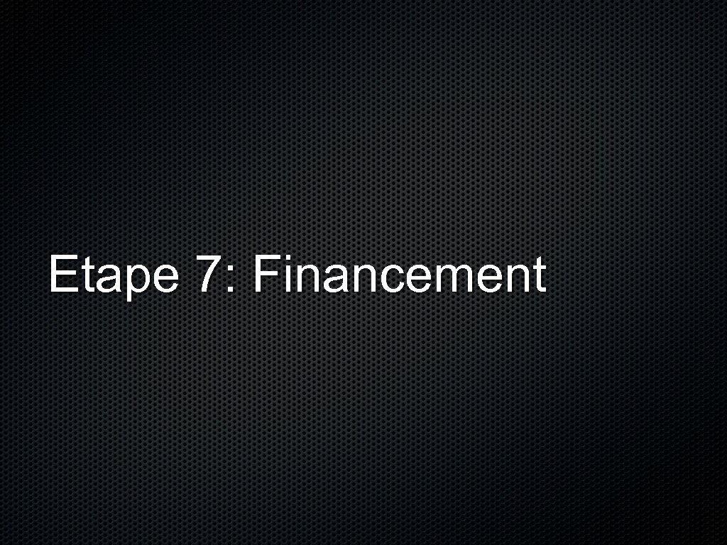 Etape 7: Financement 