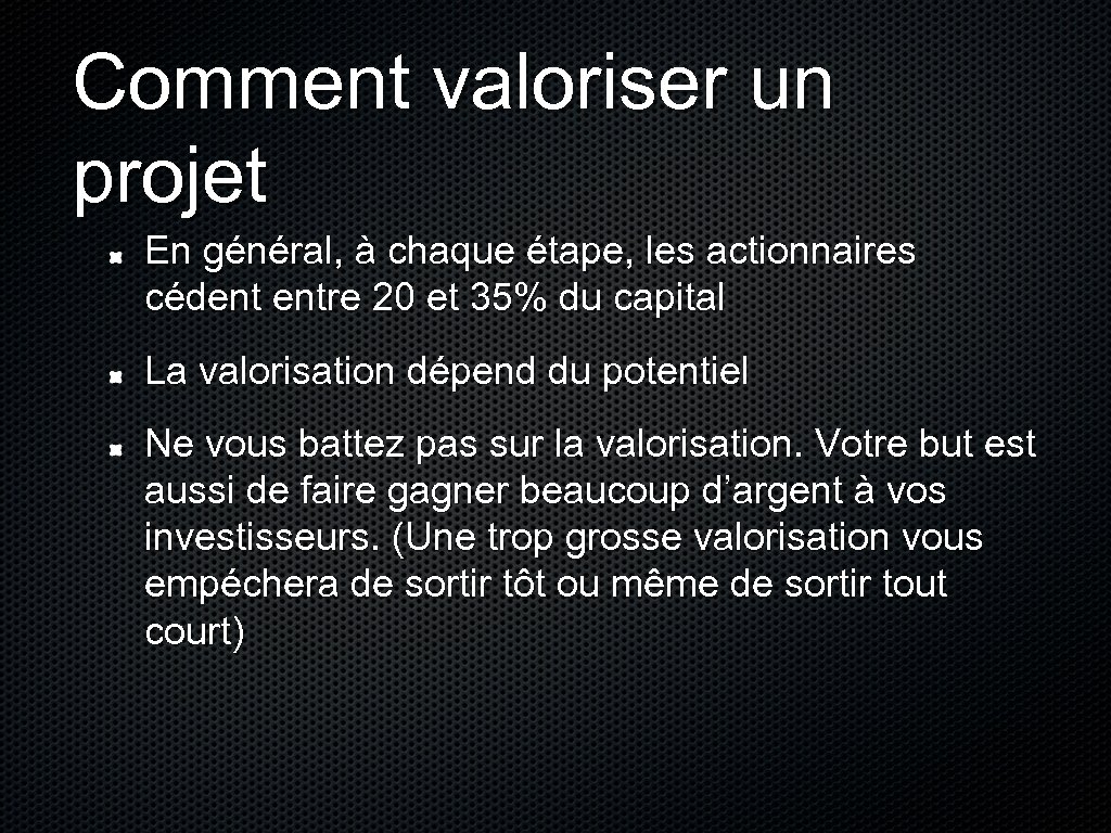 Comment valoriser un projet En général, à chaque étape, les actionnaires cédent entre 20