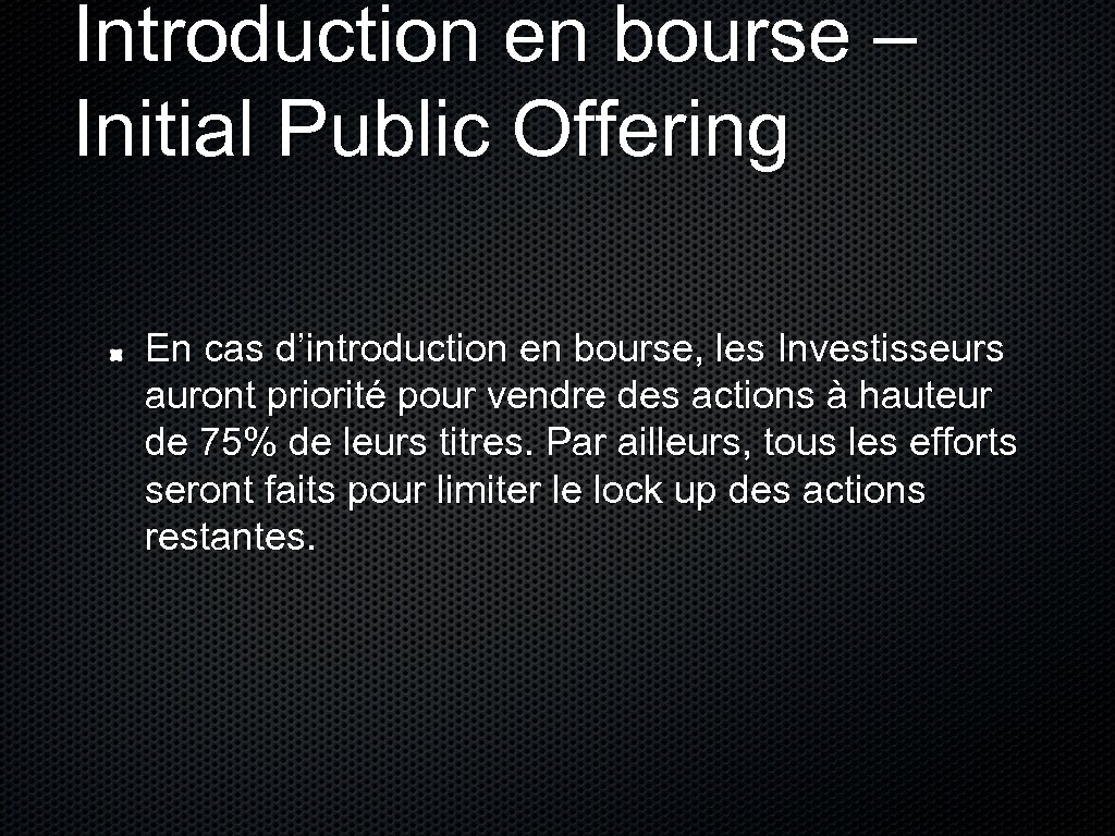 Introduction en bourse – Initial Public Offering En cas d’introduction en bourse, les Investisseurs