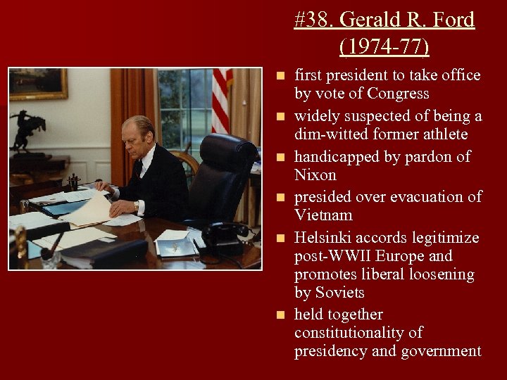#38. Gerald R. Ford (1974 -77) n n n first president to take office