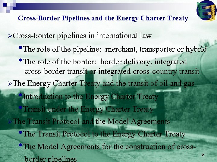 Cross-Border Pipelines and the Energy Charter Treaty ØCross-border pipelines in international law • The
