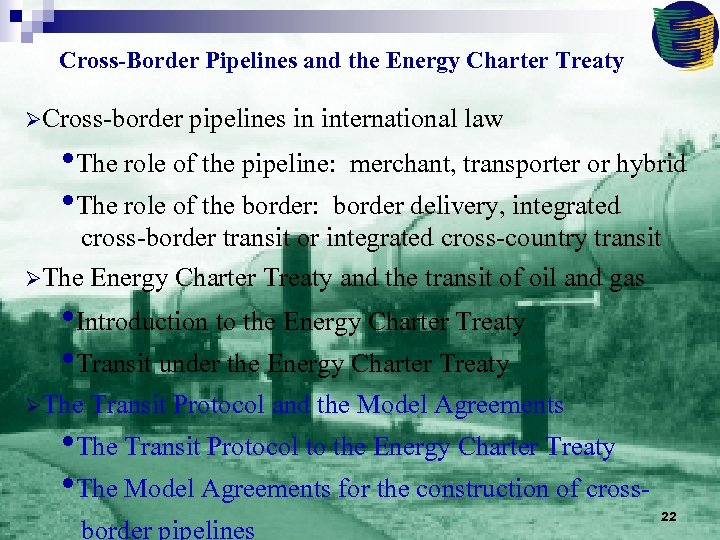 Cross-Border Pipelines and the Energy Charter Treaty ØCross-border pipelines in international law • The