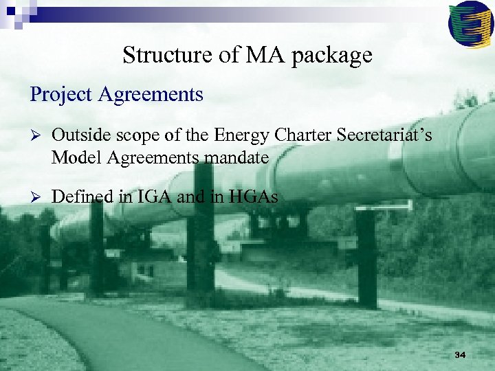 Structure of MA package Project Agreements Ø Outside scope of the Energy Charter Secretariat’s
