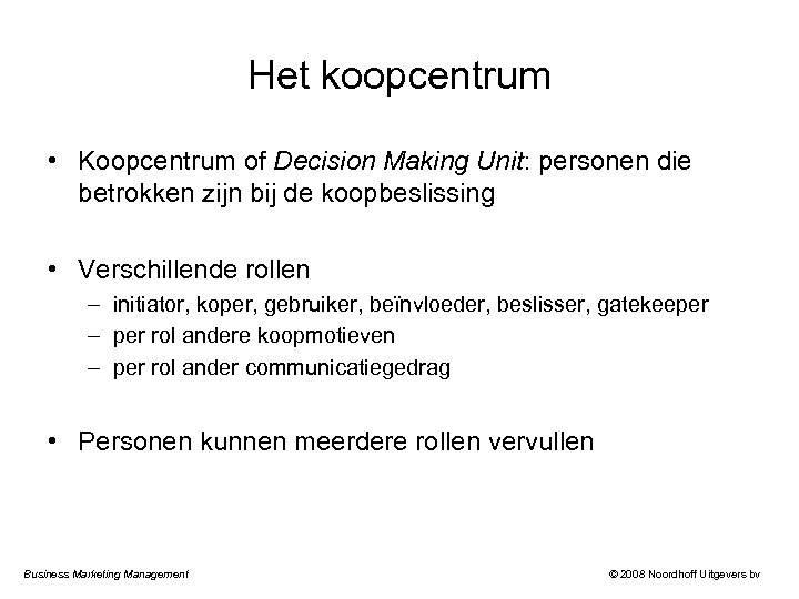 Het koopcentrum • Koopcentrum of Decision Making Unit: personen die betrokken zijn bij de