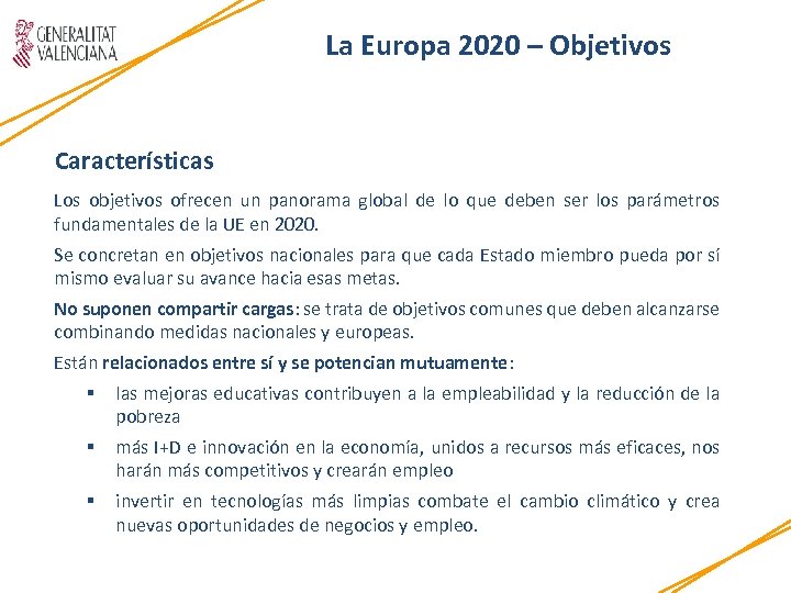 La Europa 2020 – Objetivos Características Los objetivos ofrecen un panorama global de lo