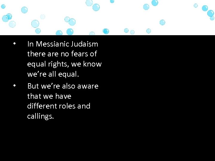 • • In Messianic Judaism there are no fears of equal rights, we