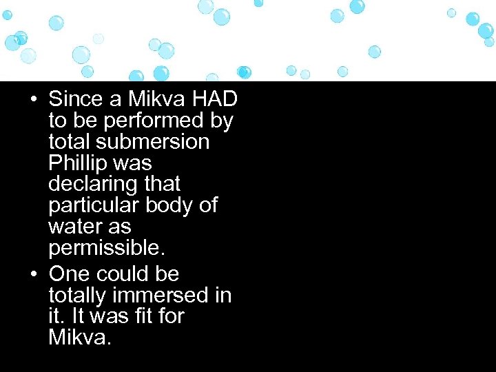  • Since a Mikva HAD to be performed by total submersion Phillip was