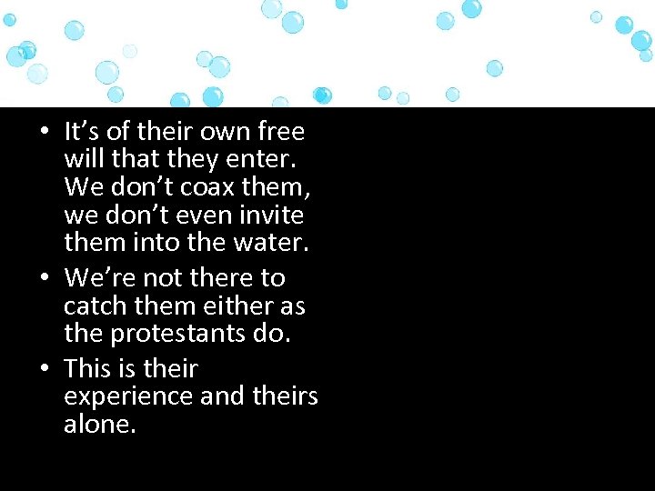  • It’s of their own free will that they enter. We don’t coax