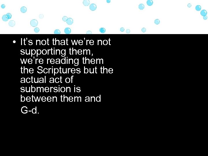  • It’s not that we’re not supporting them, we’re reading them the Scriptures