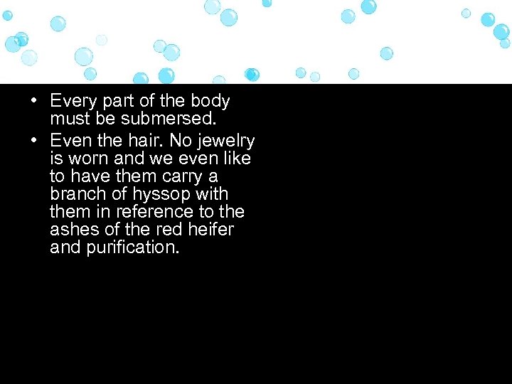  • Every part of the body must be submersed. • Even the hair.