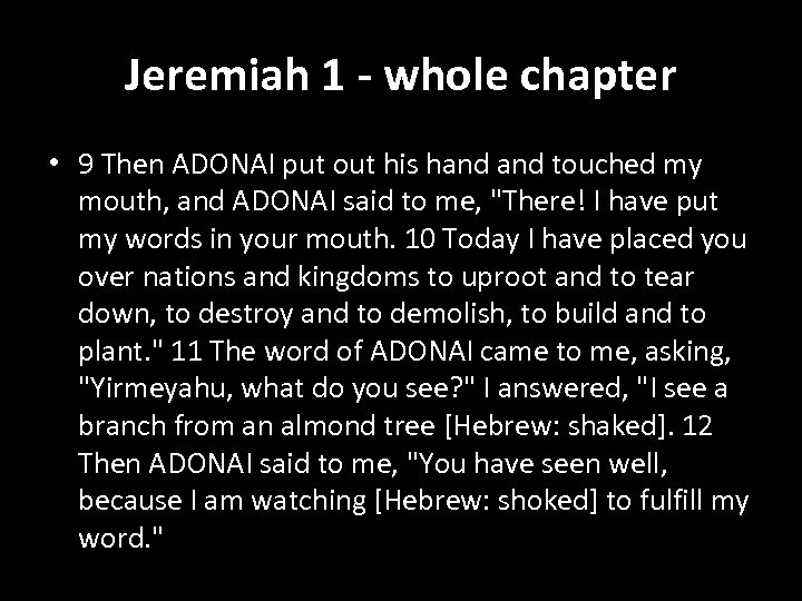 Jeremiah 1 - whole chapter • 9 Then ADONAI put out his hand touched