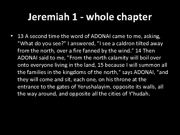 Jeremiah 1 - whole chapter • 13 A second time the word of ADONAI