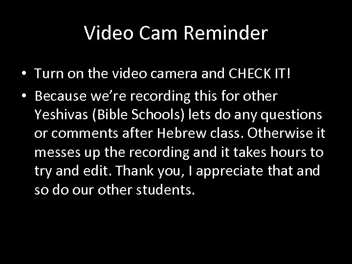 Video Cam Reminder • Turn on the video camera and CHECK IT! • Because