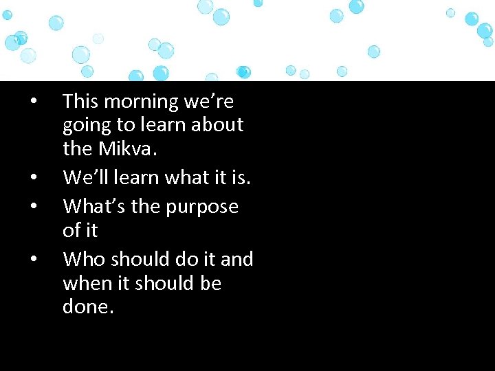  • • This morning we’re going to learn about the Mikva. We’ll learn