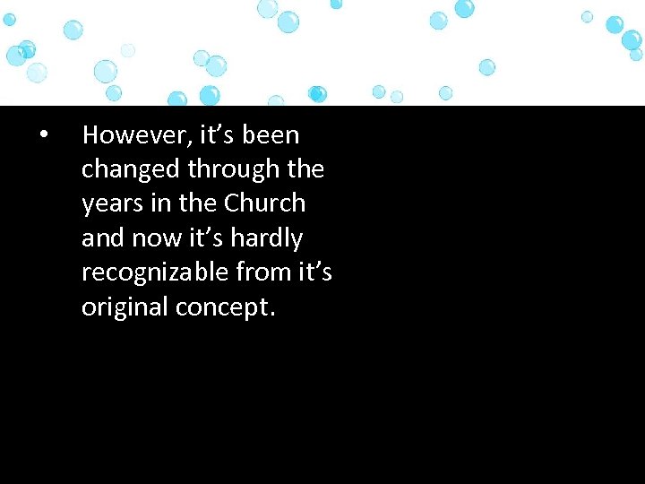  • However, it’s been changed through the years in the Church and now
