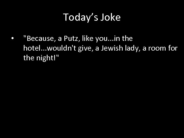 Today’s Joke • "Because, a Putz, like you. . . in the hotel. .